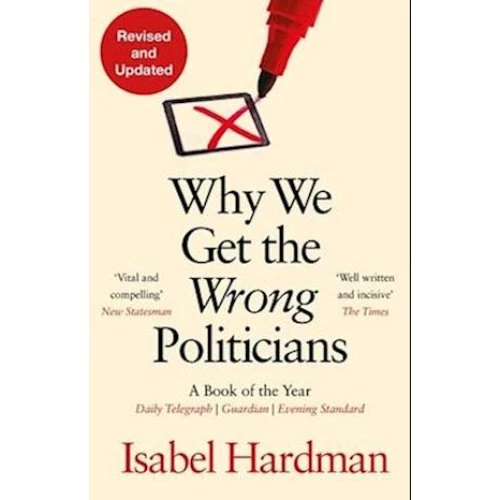 Isabel Hardman: Why We Get the Wrong Politicians - Bog