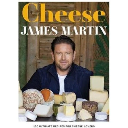James Martin: Cheese - Kogebog med 100 opskrifter
