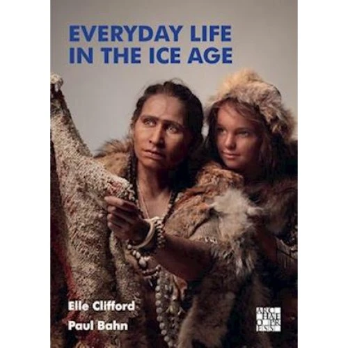 Everyday Life in the Ice Age - Paul Bahn & Elle Clifford (Bog)