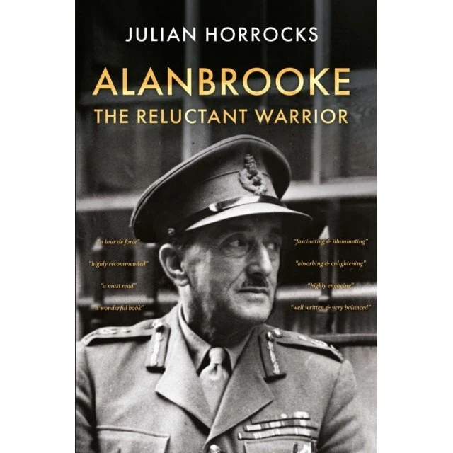 Alanbrooke The Reluctant Warrior - Julian Horrocks