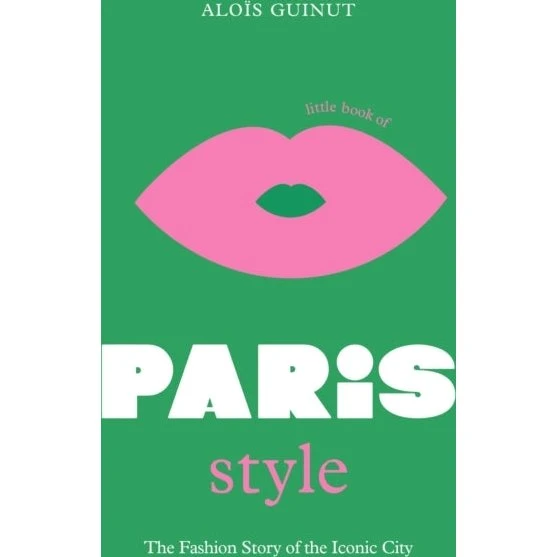 The Little Book of Paris Style - Aloïs Guinut