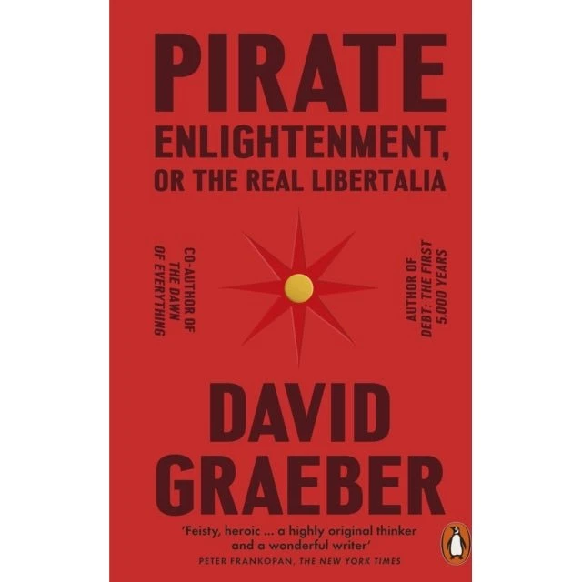 David Graeber: Pirate Enlightenment, or the Real Libertalia