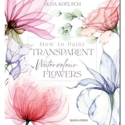 Olga Koelsch: How to Paint Transparent Watercolour Flowers