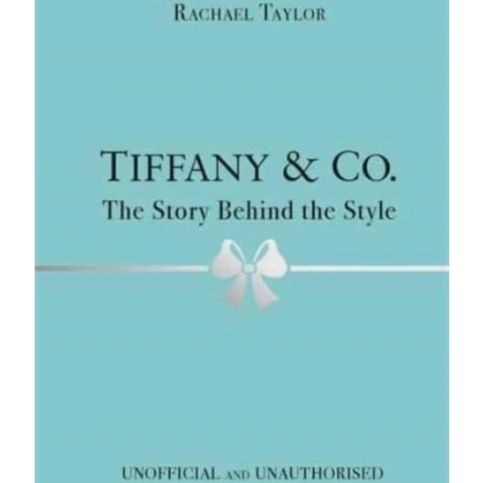 Tiffany & Co.: The Story Behind the Style - Rachael Taylor
