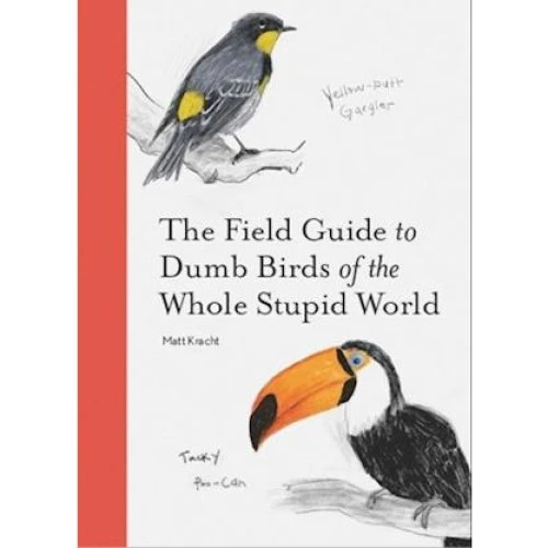 Matt Kracht: The Field Guide to Dumb Birds of the Whole Stupid World