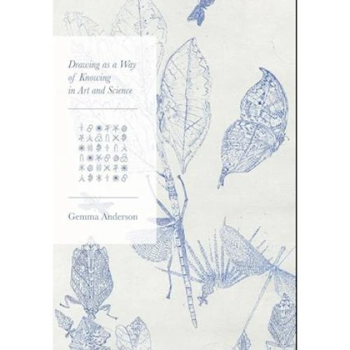 Drawing as a Way of Knowing in Art and Science - Gemma Anderson