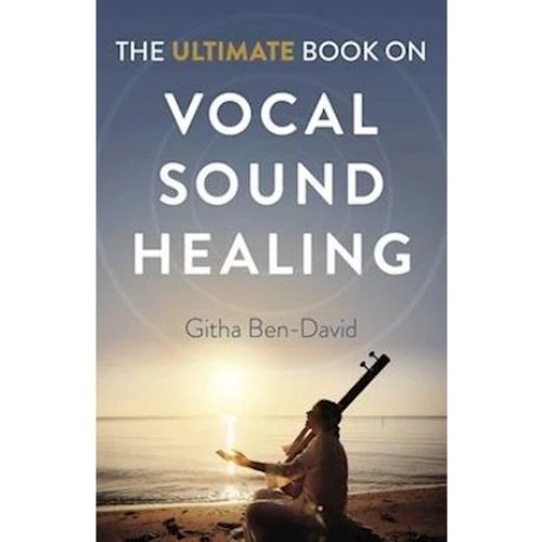 The Ultimate Book on Vocal Sound Healing - Githa Ben-David