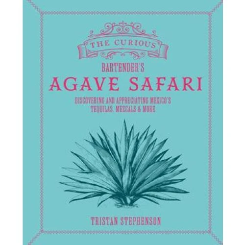 Tristan Stephenson: The Curious Bartenders Agave Safari (Bog)