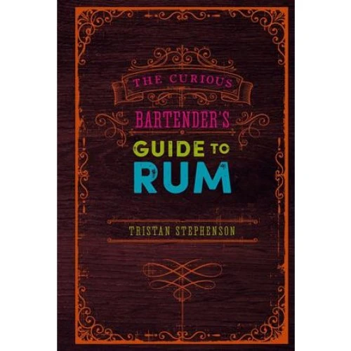 Tristan Stephenson: The Curious Bartender's Guide to Rum
