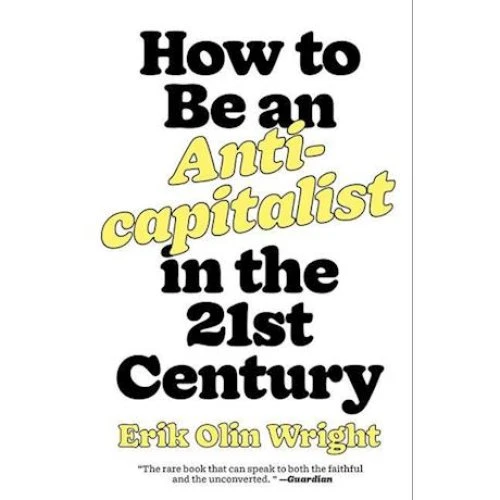 Erik Olin Wright: How to Be an Anticapitalist in the 21st Century