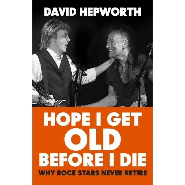 David Hepworth: Hope I Get Old Before I Die