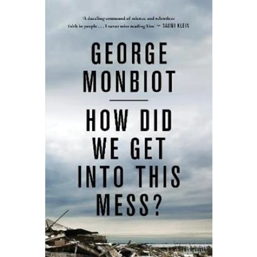 George Monbiot: How Did We Get Into This Mess? - Bog
