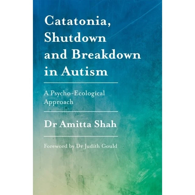 Catatonia, Shutdown and Breakdown in Autism - Amitta Shah
