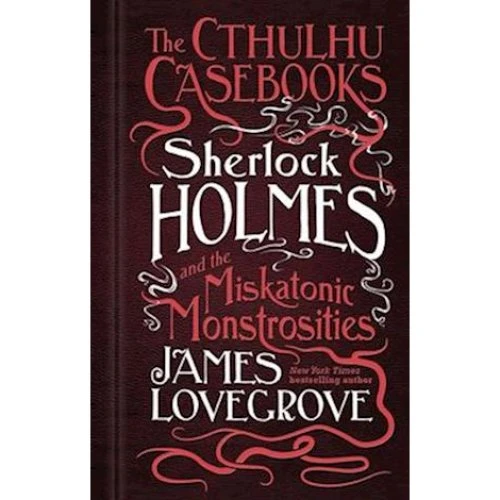 James Lovegrove: The Cthulhu Casebooks - Sherlock Holmes