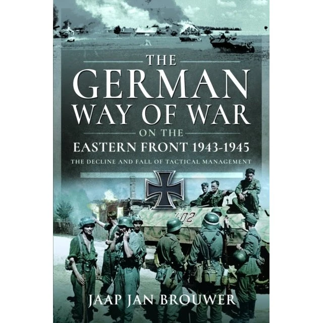 The German Way of War on the Eastern Front 1943-1945 - Jaap Jan Brouwer