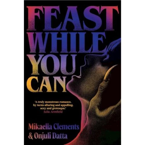 Feast While You Can - Mikaella Clements & Onjuli Datta (Bog)