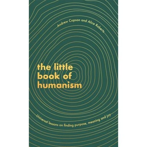 The Little Book of Humanism - Alice Roberts & Andrew Copson