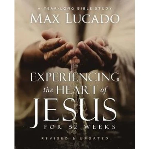 Max Lucado: Experiencing the Heart of Jesus for 52 Weeks