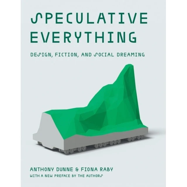 Speculative Everything - Anthony Dunne & Fiona Raby