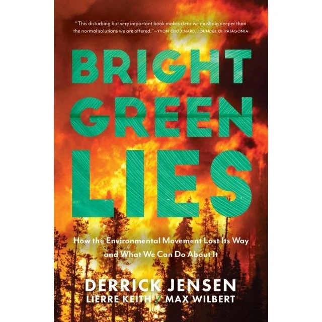 Bright Green Lies - Derrick Jensen, Lierre Keith & Max Wilbert