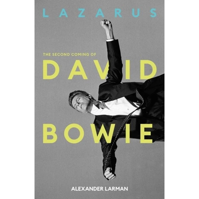 Lazarus: The Second Coming of David Bowie - Alexander Larman