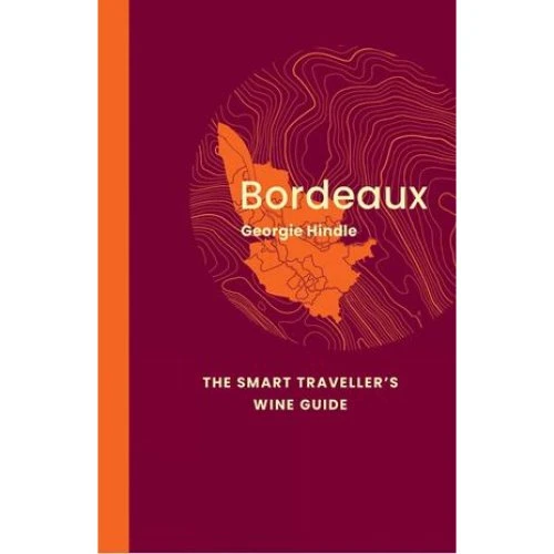 Georgie Hindle: Bordeaux: The Smart Traveller's Wine Guide