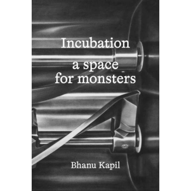 Incubation: A Space For Monsters - Bhanu Kapil