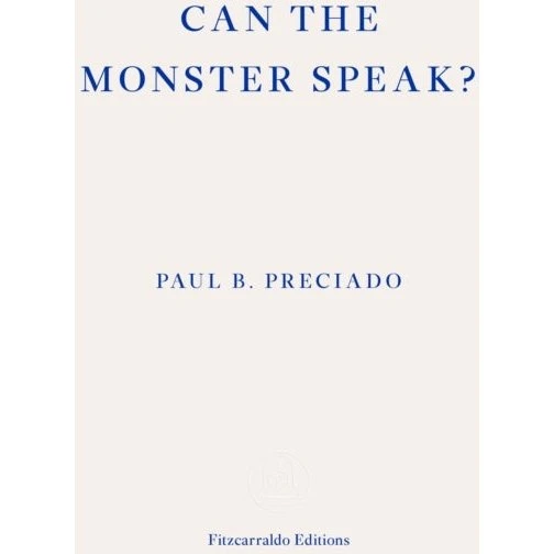 Paul B. Preciado: Can the Monster Speak?