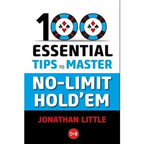 100 Essential Tips to Master No-Limit Hold'em - Jonathan Little