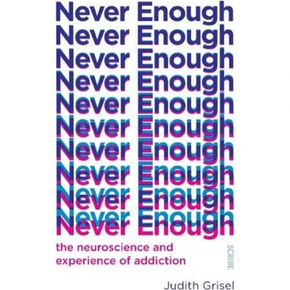 Judith Grisel: Never Enough - Neuroscience and Experience of Addiction