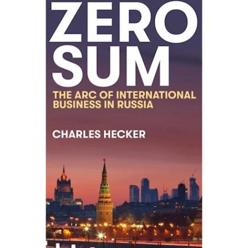 Charles Hecker: Zero Sum - The Arc of International Business in Russia