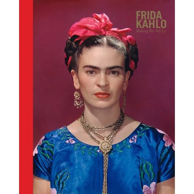 Frida Kahlo: Making Her Self Up - Claire Wilcox & Circe Henestrosa