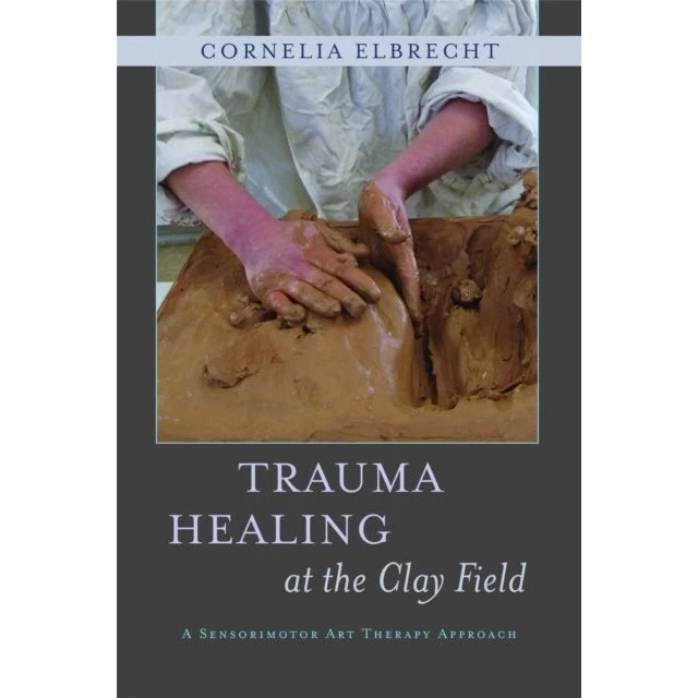Trauma Healing at the Clay Field - Cornelia Elbrecht