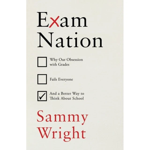 Exam Nation: Why Our Obsession With Grades Fails Everyone - Sammy Wright