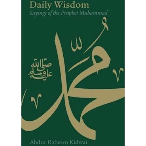 Daily Wisdom: Sayings of the Prophet Muhammad - Abdur Raheem Kidwai