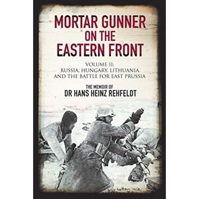 Mortar Gunner on the Eastern Front - Hans Heinz Rehfeldt