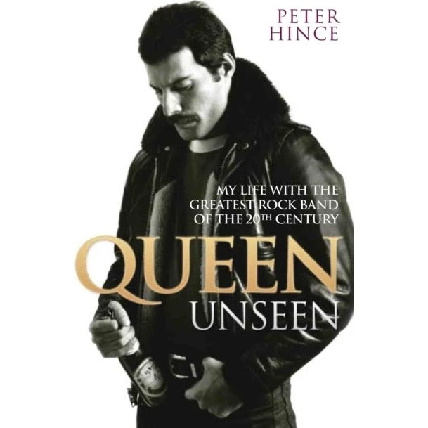 Queen Unseen: My Life with the Greatest Rock Band - Peter Hince