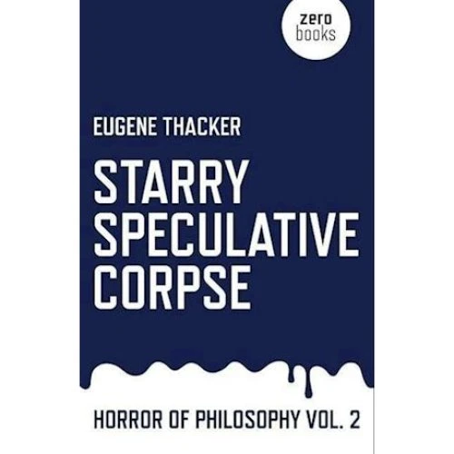 Eugene Thacker: Starry Speculative Corpse - Horror of Philosophy vol. 2