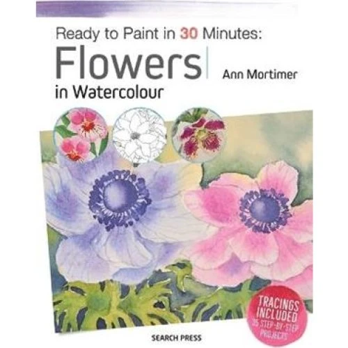 Ann Mortimer: Ready to Paint in 30 Minutes - Flowers in Watercolour