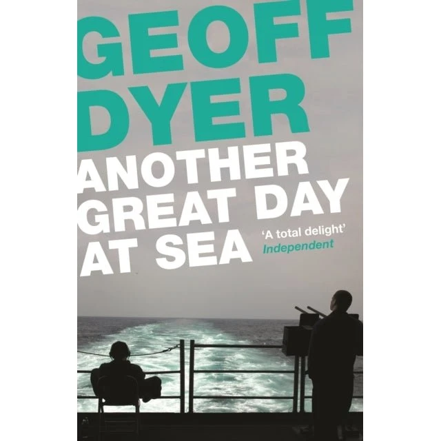 Geoff Dyer: Another Great Day at Sea