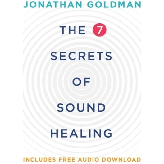 Jonathan Goldman: The 7 Secrets of Sound Healing