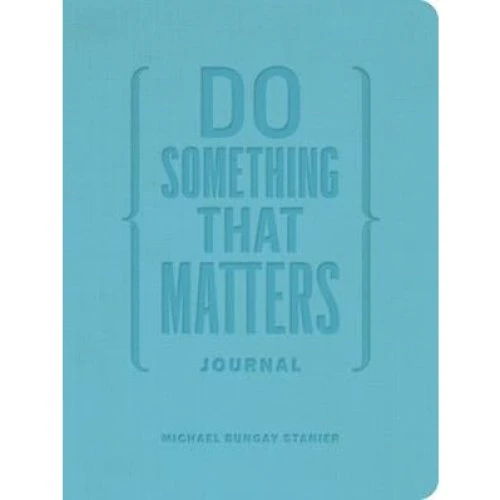 Michael Bungay Stanier: Do Something That Matters Journal