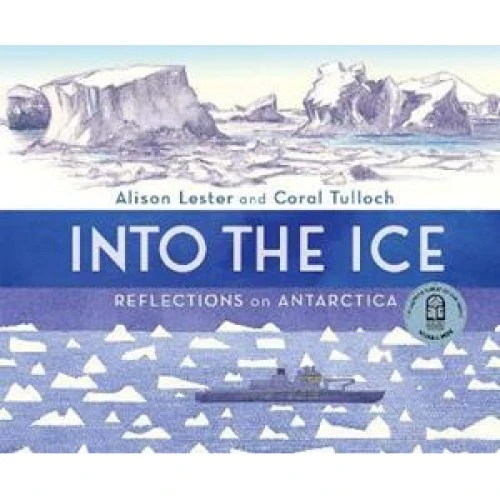 Into the Ice: Reflections on Antarctica - Alison Lester & Coral Tulloch