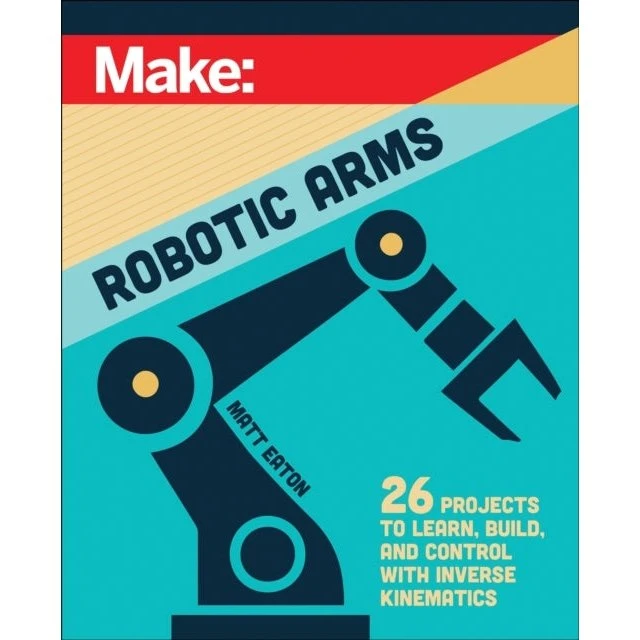 Make: Robotic Arms - Matthew Eaton