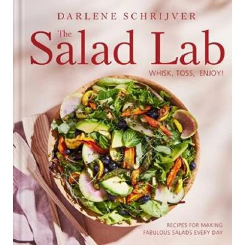 The Salad Lab: Whisk, Toss, Enjoy! - Darlene Schrijver