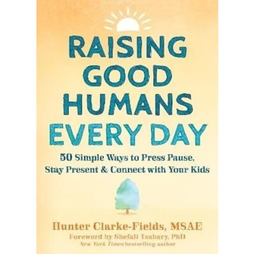Raising Good Humans Every Day af Shefali Tsabary & Hunter Clarke-Fields