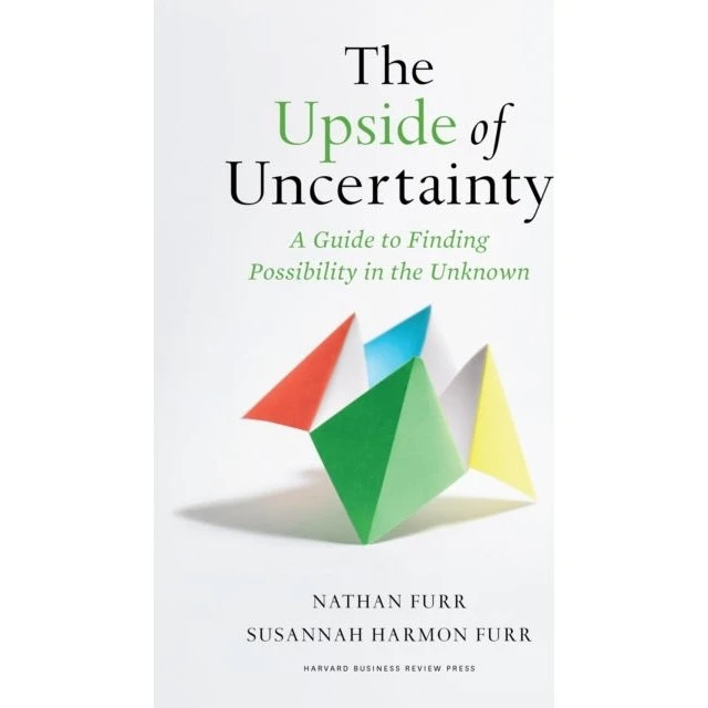 The Upside of Uncertainty - Nathan Furr & Susannah Harmon Furr