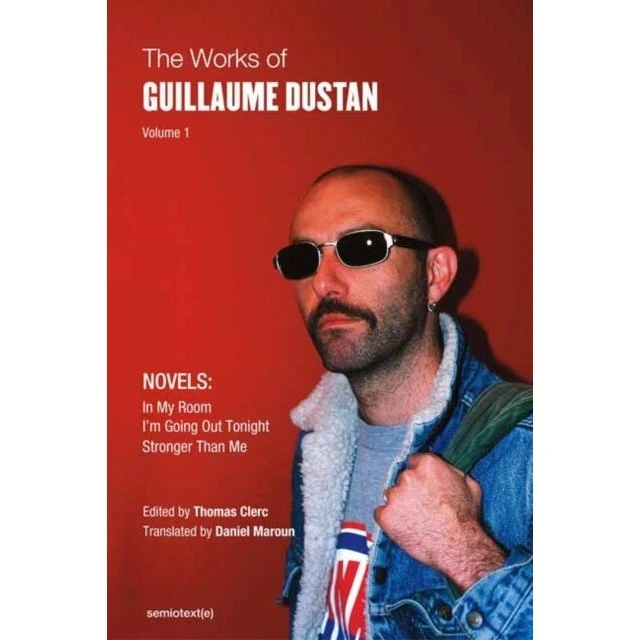 Guillaume Dustan: The Works of Guillaume Dustan, Volume 1