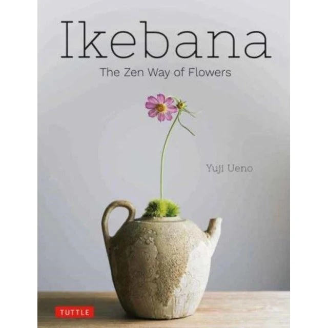 Ikebana: The Zen Way of Flowers - Yuji Ueno