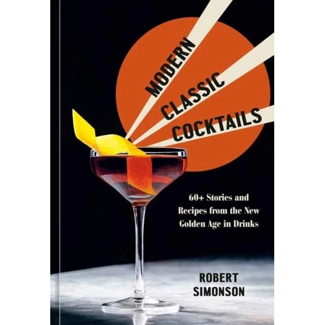 Modern Classic Cocktails: Stories and Recipes